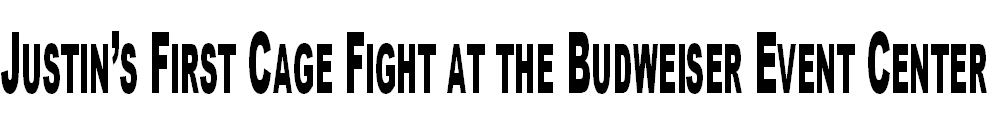 Justin’s First Cage Fight at the Budweiser Event Center
